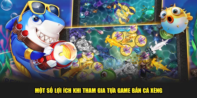 Một số lợi ích khi tham gia tựa game bắn cá xèng