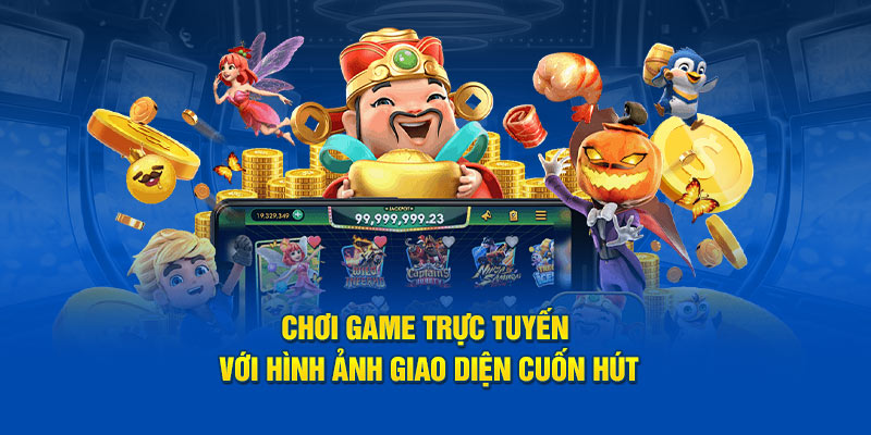 Chơi game trực tuyến với hình ảnh giao diện cuốn hút