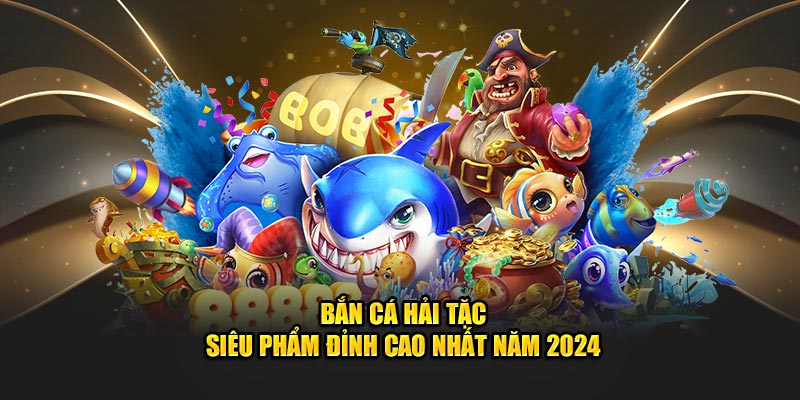 Game bắn cá hải tặc với hệ sinh thái phong phú 