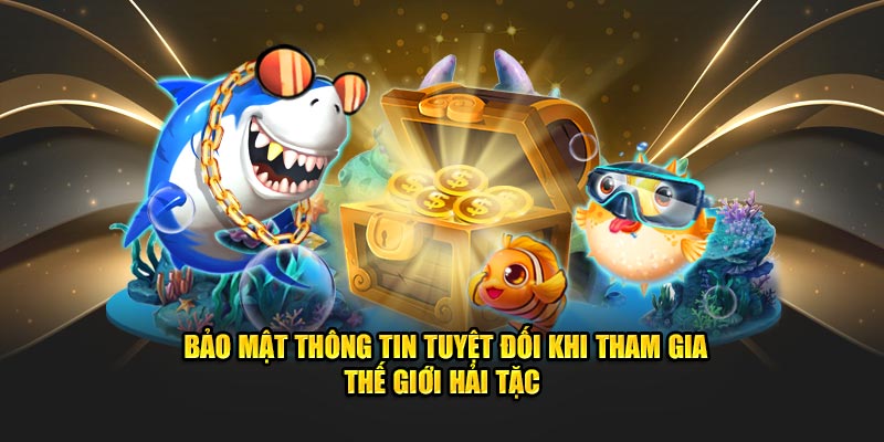 Bảo mật thông tin tuyệt đối khi tham gia thế giới hải tặc 