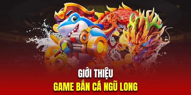 Đôi nét về ngũ long bắn cá